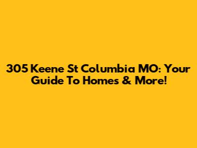 305 Keene St Columbia MO: Your Guide To Homes & More!