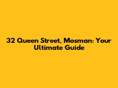 32 Queen Street, Mosman: Your Ultimate Guide