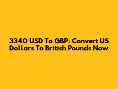 3340 USD To GBP: Convert US Dollars To British Pounds Now