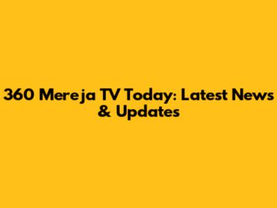 360 Mereja TV Today: Latest News & Updates