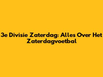 3e Divisie Zaterdag: Alles Over Het Zaterdagvoetbal