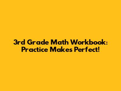 3rd Grade Math Workbook: Practice Makes Perfect!