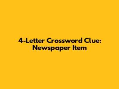 4-Letter Crossword Clue: Newspaper Item