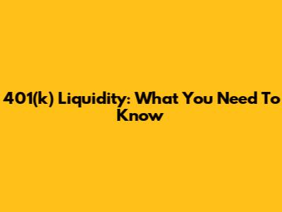 401(k) Liquidity: What You Need To Know