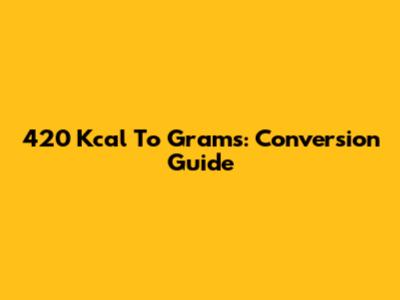 420 Kcal To Grams: Conversion Guide