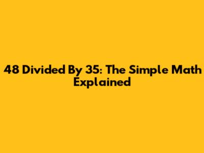 48 Divided By 35: The Simple Math Explained