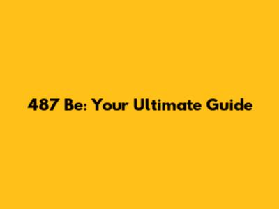487 Be: Your Ultimate Guide