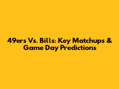 49ers Vs. Bills: Key Matchups & Game Day Predictions