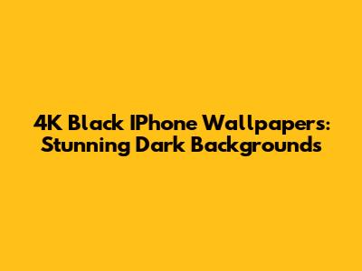 4K Black IPhone Wallpapers: Stunning Dark Backgrounds