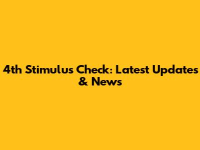 4th Stimulus Check: Latest Updates & News