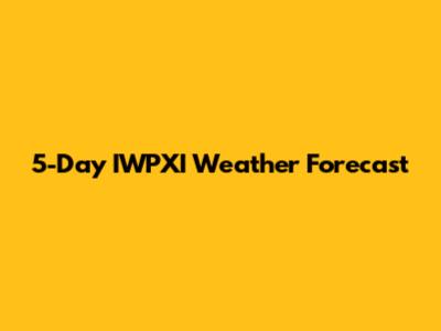 5-Day IWPXI Weather Forecast