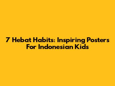7 Hebat Habits: Inspiring Posters For Indonesian Kids