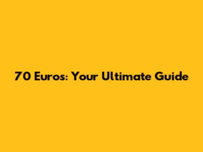 70 Euros: Your Ultimate Guide