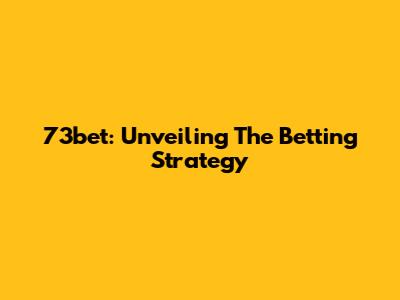 73bet: Unveiling The Betting Strategy