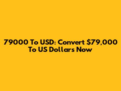79000 To USD: Convert $79,000 To US Dollars Now