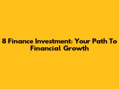 8 Finance Investment: Your Path To Financial Growth