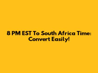 8 PM EST To South Africa Time: Convert Easily!