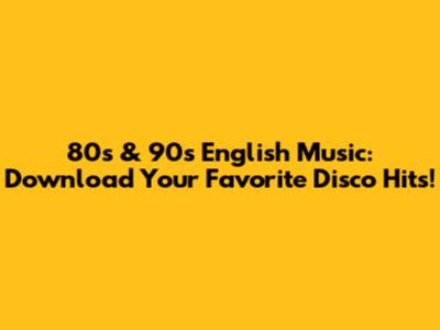 80s & 90s English Music: Download Your Favorite Disco Hits!
