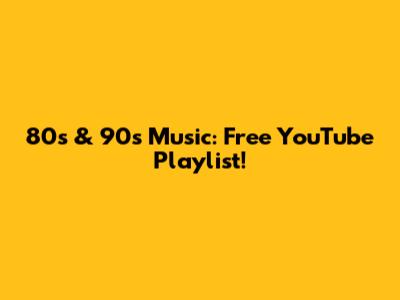 80s & 90s Music: Free YouTube Playlist!