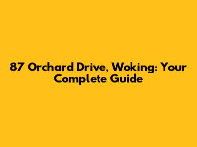 87 Orchard Drive, Woking: Your Complete Guide