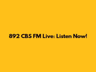 892 CBS FM Live: Listen Now!