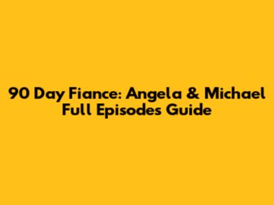 90 Day Fiance: Angela & Michael Full Episodes Guide