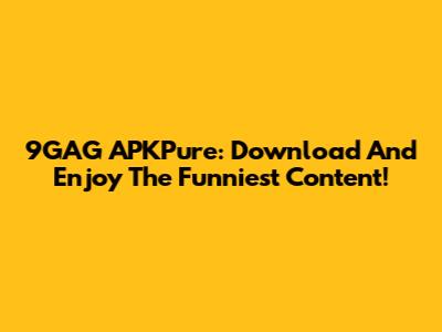 9GAG APKPure: Download And Enjoy The Funniest Content!