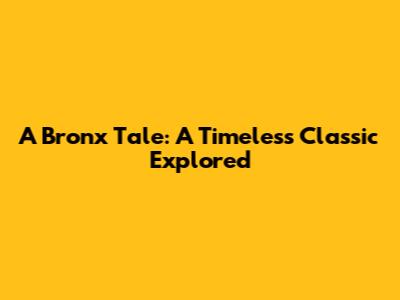 A Bronx Tale: A Timeless Classic Explored