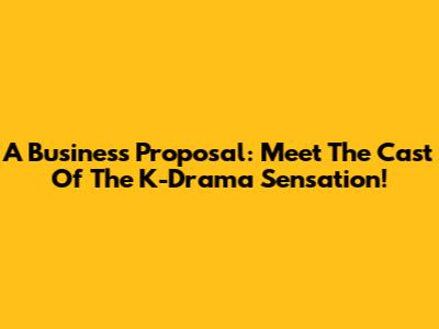 A Business Proposal: Meet The Cast Of The K-Drama Sensation!