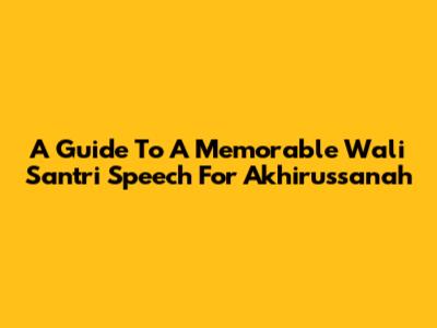 A Guide To A Memorable Wali Santri Speech For Akhirussanah
