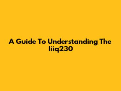 A Guide To Understanding The Iiiq230