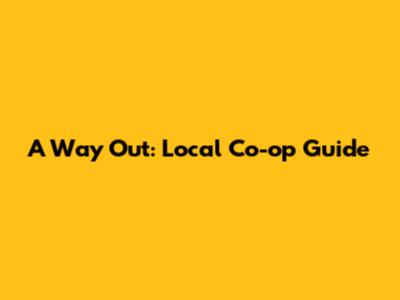 A Way Out: Local Co-op Guide