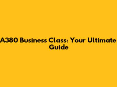 A380 Business Class: Your Ultimate Guide