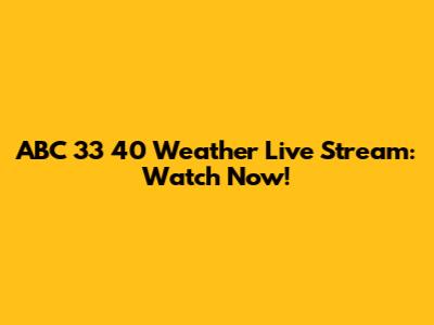 ABC 33 40 Weather Live Stream: Watch Now!