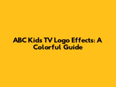 ABC Kids TV Logo Effects: A Colorful Guide