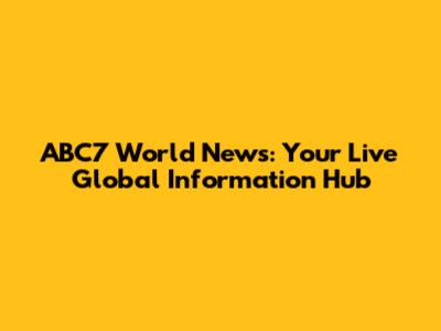 ABC7 World News: Your Live Global Information Hub
