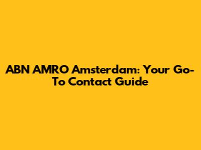 ABN AMRO Amsterdam: Your Go-To Contact Guide