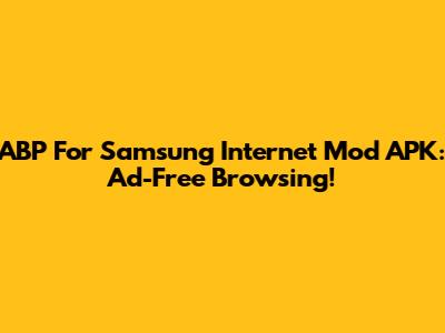 ABP For Samsung Internet Mod APK: Ad-Free Browsing!