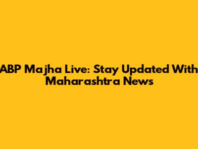 ABP Majha Live: Stay Updated With Maharashtra News
