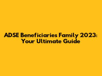 ADSE Beneficiaries Family 2023: Your Ultimate Guide
