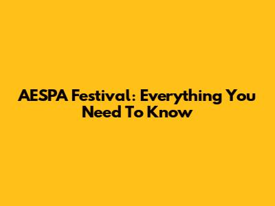 AESPA Festival: Everything You Need To Know