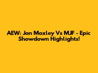AEW: Jon Moxley Vs MJF - Epic Showdown Highlights!