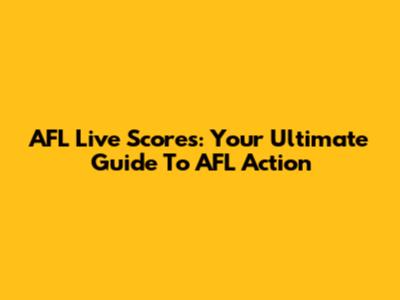 AFL Live Scores: Your Ultimate Guide To AFL Action