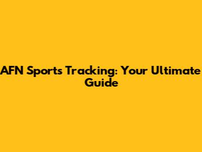 AFN Sports Tracking: Your Ultimate Guide