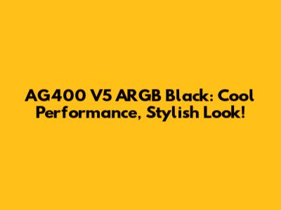 AG400 V5 ARGB Black: Cool Performance, Stylish Look!