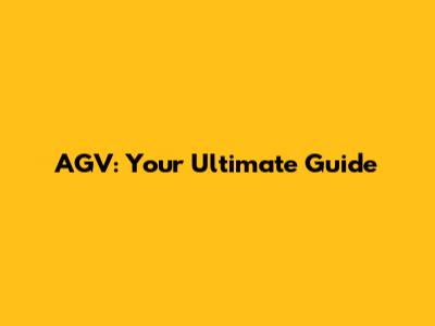 AGV: Your Ultimate Guide