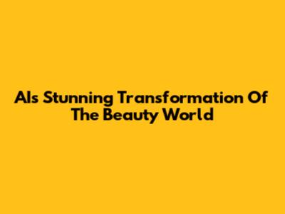 AI's Stunning Transformation Of The Beauty World