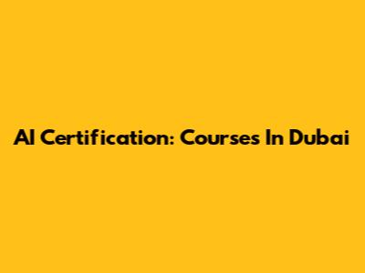 AI Certification: Courses In Dubai