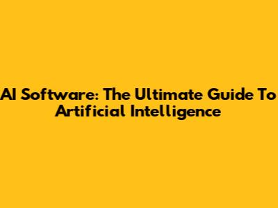 AI Software: The Ultimate Guide To Artificial Intelligence