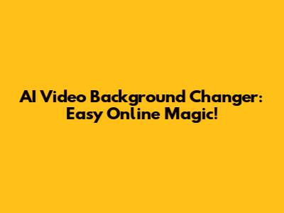 AI Video Background Changer: Easy Online Magic!